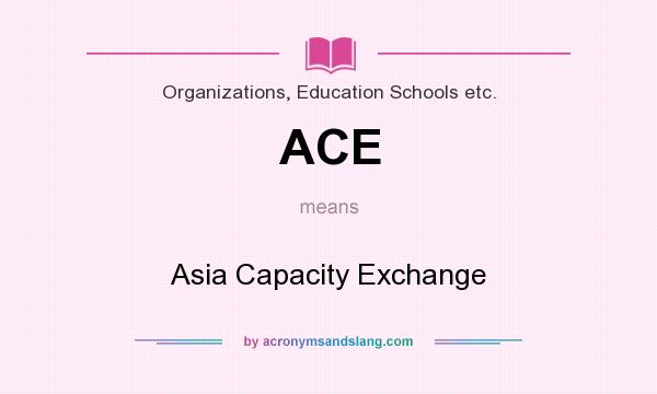 What does ACE mean? It stands for Asia Capacity Exchange