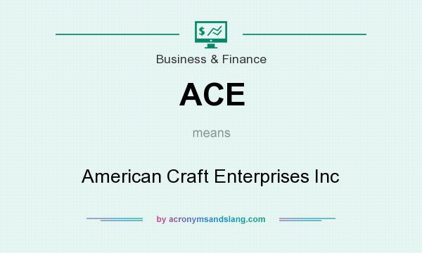 What does ACE mean? It stands for American Craft Enterprises Inc