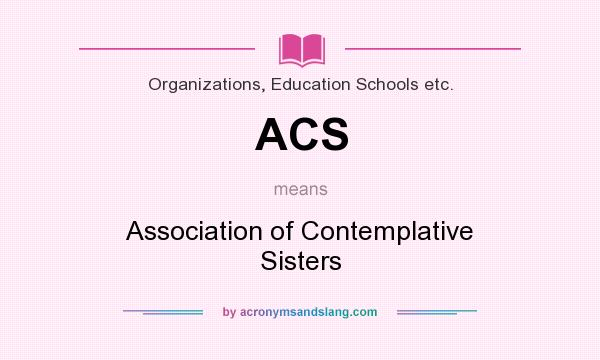 What does ACS mean? It stands for Association of Contemplative Sisters
