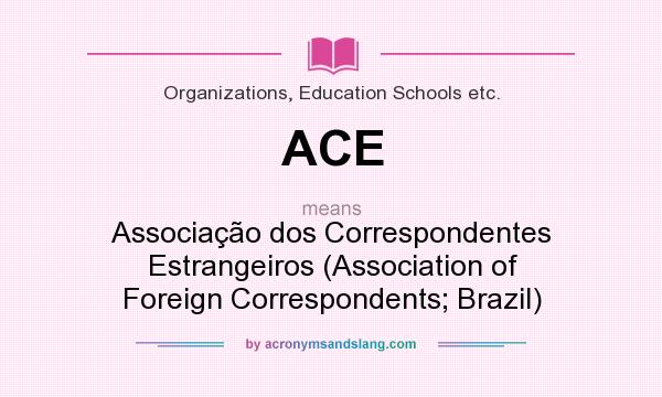 What does ACE mean? It stands for Associação dos Correspondentes Estrangeiros (Association of Foreign Correspondents; Brazil)