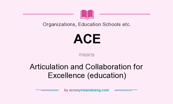 What does ACE mean? It stands for Articulation and Collaboration for Excellence (education)