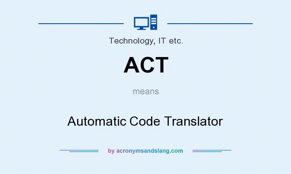 What does ACT mean? It stands for Automatic Code Translator