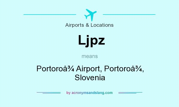 What does Ljpz mean? It stands for Portoro Airport, Portoro, Slovenia