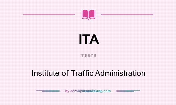 What does ITA mean? It stands for Institute of Traffic Administration