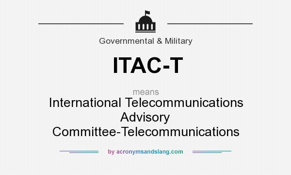 What does ITAC-T mean? It stands for International Telecommunications Advisory Committee-Telecommunications