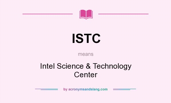 What does ISTC mean? It stands for Intel Science & Technology Center