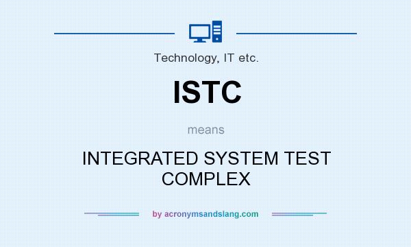 What does ISTC mean? It stands for INTEGRATED SYSTEM TEST COMPLEX