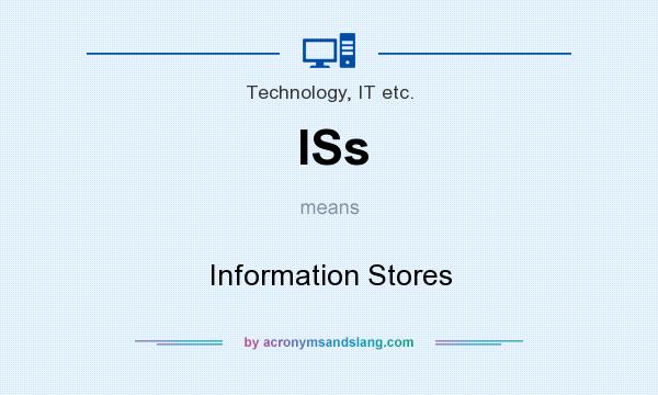What does ISs mean? It stands for Information Stores