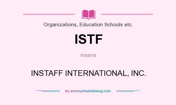 What does ISTF mean? It stands for INSTAFF INTERNATIONAL, INC.