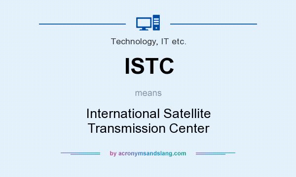 What does ISTC mean? It stands for International Satellite Transmission Center
