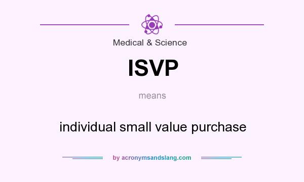 What does ISVP mean? It stands for individual small value purchase