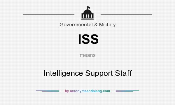 What does ISS mean? It stands for Intelligence Support Staff