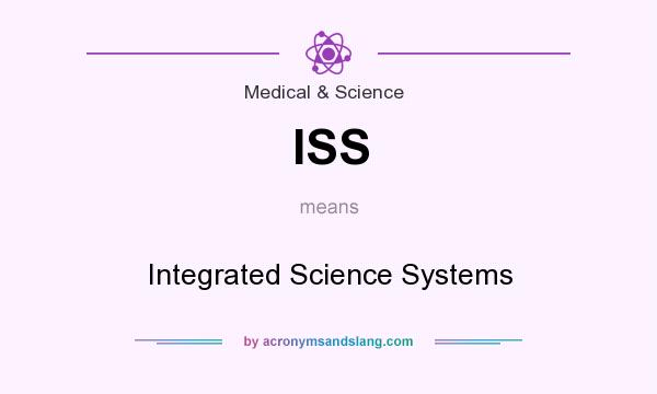 What does ISS mean? It stands for Integrated Science Systems