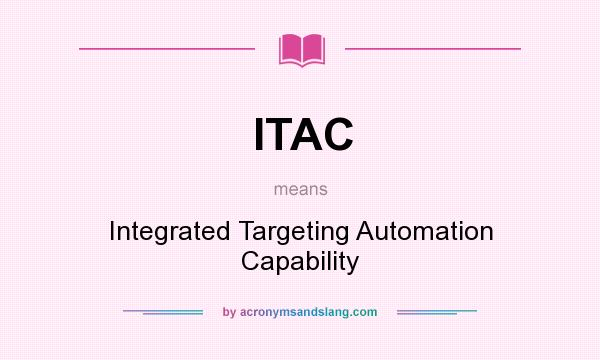 What does ITAC mean? It stands for Integrated Targeting Automation Capability