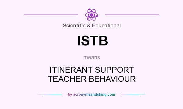 What does ISTB mean? It stands for ITINERANT SUPPORT TEACHER BEHAVIOUR