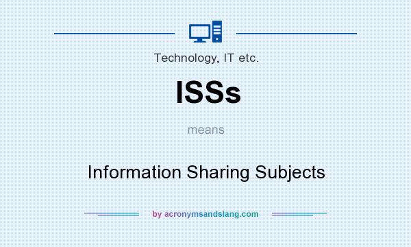 What does ISSs mean? It stands for Information Sharing Subjects