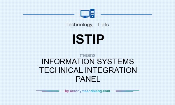 What does ISTIP mean? It stands for INFORMATION SYSTEMS TECHNICAL INTEGRATION PANEL