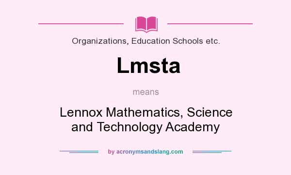 What does Lmsta mean? It stands for Lennox Mathematics, Science and Technology Academy
