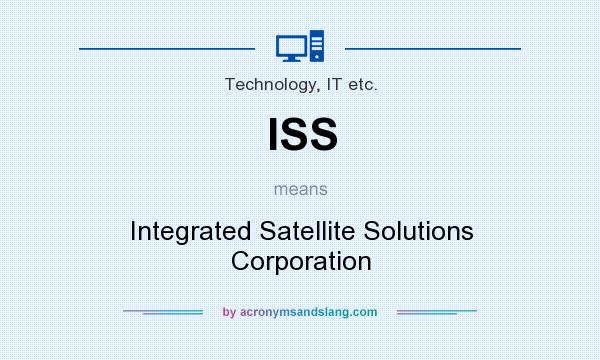 What does ISS mean? It stands for Integrated Satellite Solutions Corporation
