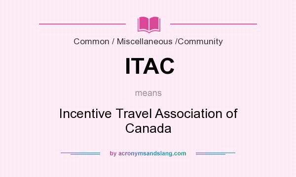 What does ITAC mean? It stands for Incentive Travel Association of Canada