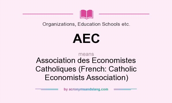 What does AEC mean? It stands for Association des Economistes Catholiques (French: Catholic Economists Association)