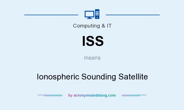 What does ISS mean? It stands for Ionospheric Sounding Satellite