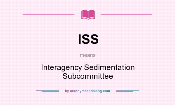 What does ISS mean? It stands for Interagency Sedimentation Subcommittee