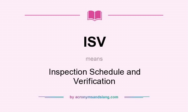 What does ISV mean? It stands for Inspection Schedule and Verification