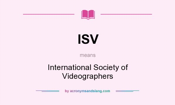 What does ISV mean? It stands for International Society of Videographers