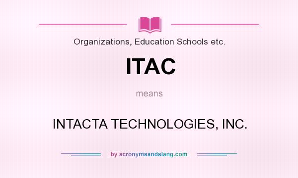 What does ITAC mean? It stands for INTACTA TECHNOLOGIES, INC.