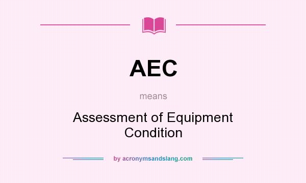 What does AEC mean? It stands for Assessment of Equipment Condition