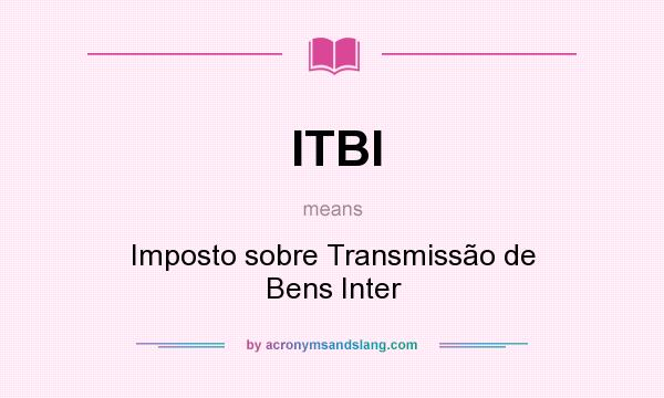 What does ITBI mean? It stands for Imposto sobre Transmissão de Bens Inter