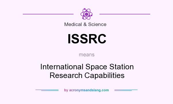 What does ISSRC mean? It stands for International Space Station Research Capabilities
