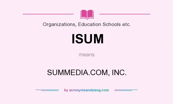 What does ISUM mean? It stands for SUMMEDIA.COM, INC.