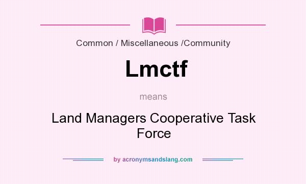 What does Lmctf mean? It stands for Land Managers Cooperative Task Force