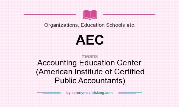 What does AEC mean? It stands for Accounting Education Center (American Institute of Certified Public Accountants)