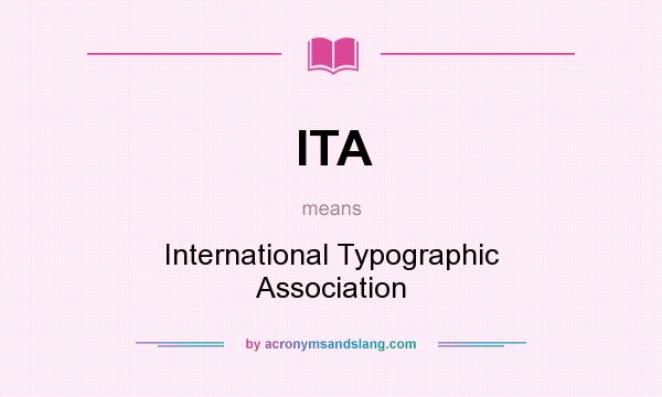 What does ITA mean? It stands for International Typographic Association