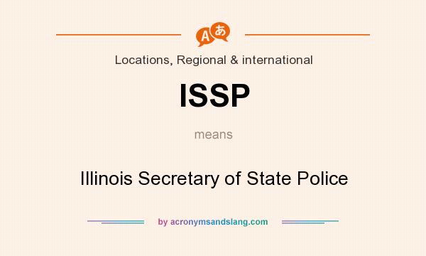 What does ISSP mean? It stands for Illinois Secretary of State Police