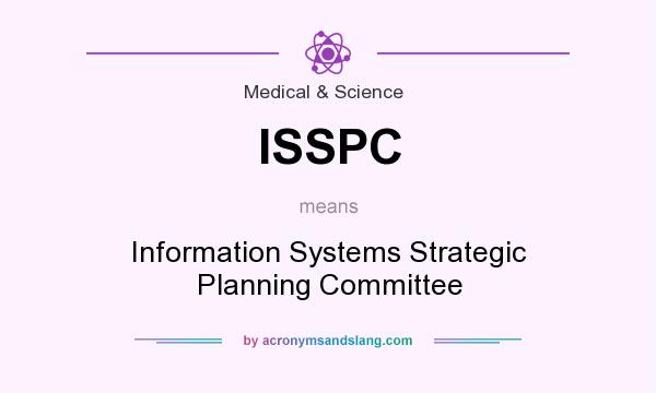What does ISSPC mean? It stands for Information Systems Strategic Planning Committee