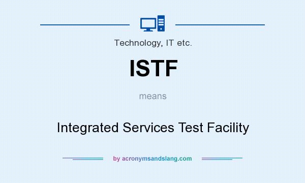 What does ISTF mean? It stands for Integrated Services Test Facility