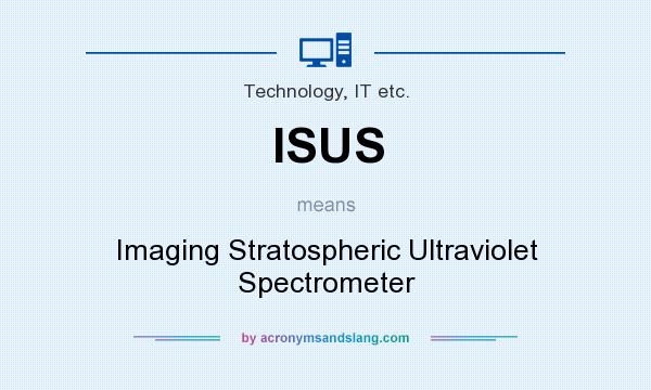 What does ISUS mean? It stands for Imaging Stratospheric Ultraviolet Spectrometer