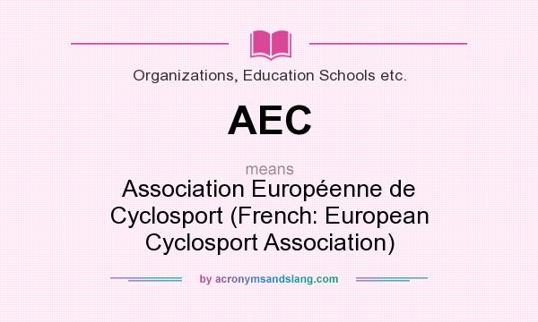 What does AEC mean? It stands for Association Européenne de Cyclosport (French: European Cyclosport Association)