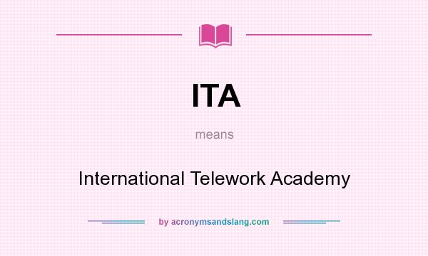 What does ITA mean? It stands for International Telework Academy