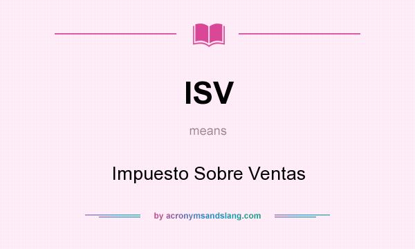 What does ISV mean? It stands for Impuesto Sobre Ventas