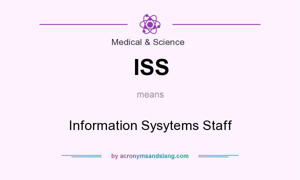 What does ISS mean? It stands for Information Sysytems Staff