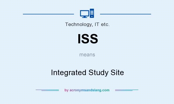 What does ISS mean? It stands for Integrated Study Site