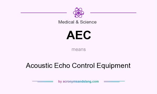 What does AEC mean? It stands for Acoustic Echo Control Equipment