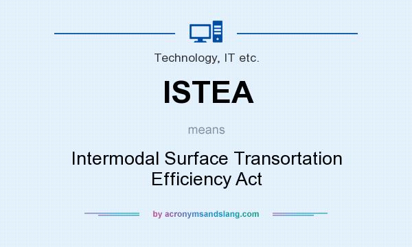 What does ISTEA mean? It stands for Intermodal Surface Transortation Efficiency Act