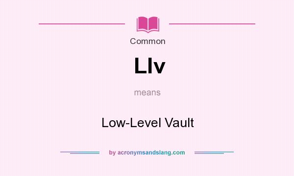 What does Llv mean? It stands for Low-Level Vault