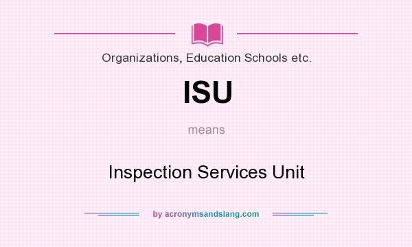 What does ISU mean? It stands for Inspection Services Unit